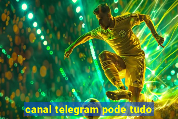 canal telegram pode tudo